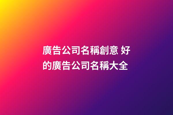 廣告公司名稱創意 好的廣告公司名稱大全-第1張-公司起名-玄機派